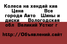 Колеса на хендай киа › Цена ­ 32 000 - Все города Авто » Шины и диски   . Вологодская обл.,Великий Устюг г.